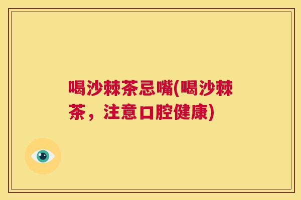 喝沙棘茶忌嘴(喝沙棘茶,注意口腔健康)
