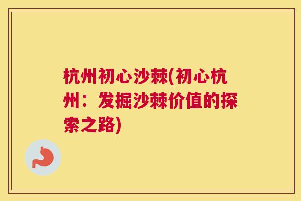 杭州初心沙棘(初心杭州：发掘沙棘价值的探索之路)