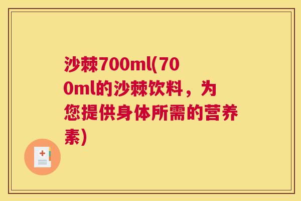 沙棘700ml(700ml的沙棘饮料,为您提供身体所需的营养素) 沙棘700ml(700ml的沙棘饮料,为您提供身体所需的营养素)