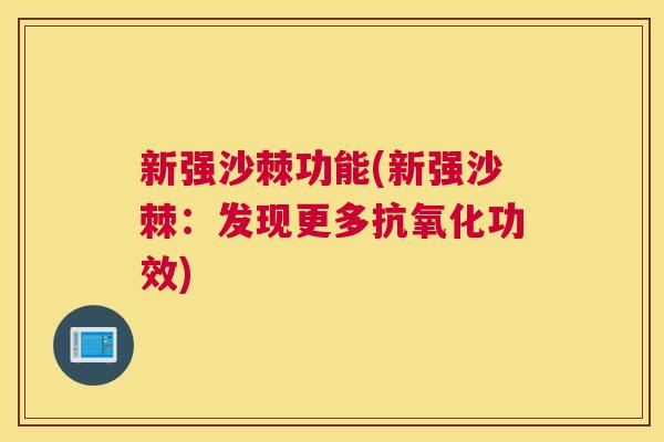 新强沙棘功能(新强沙棘：发现更多抗氧化功效)