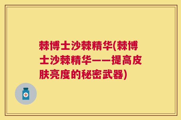 棘博士沙棘精华(棘博士沙棘精华——提高皮肤亮度的秘密武器)