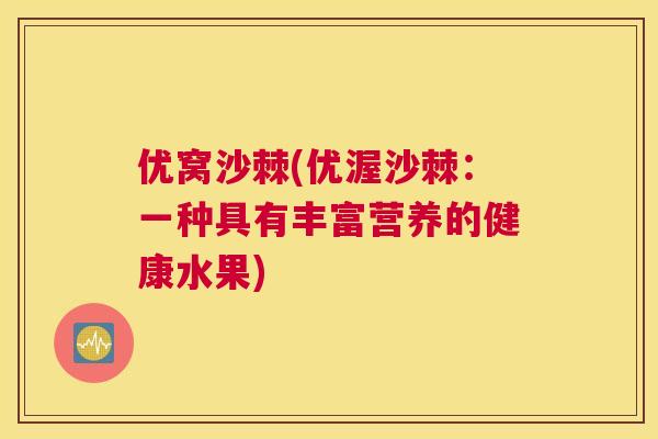 优窝沙棘(优渥沙棘：一种具有丰富营养的健康水果)