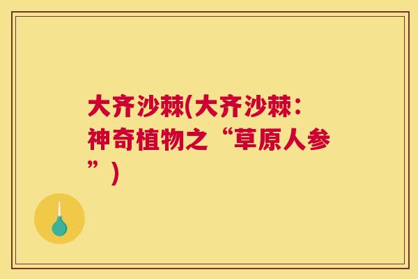大齐沙棘(大齐沙棘:神奇植物之“草原人参”)