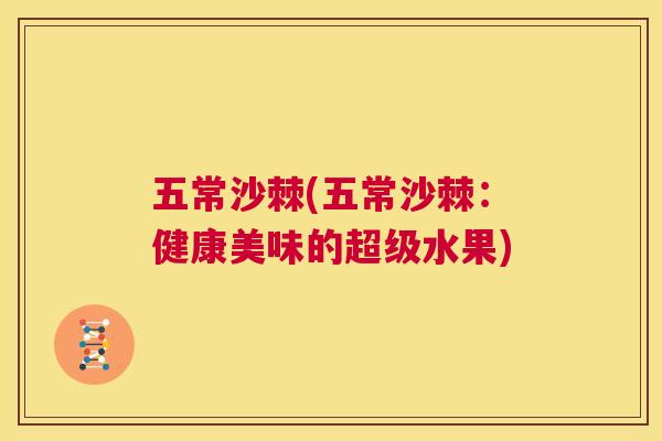 五常沙棘(五常沙棘：健康美味的超级水果)