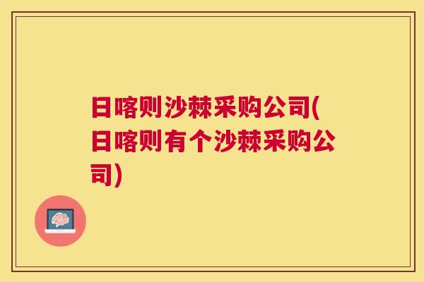 日喀则沙棘采购公司(日喀则有个沙棘采购公司)