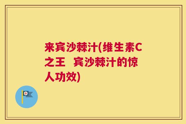 来宾沙棘汁(维生素C之王  宾沙棘汁的惊人功效)