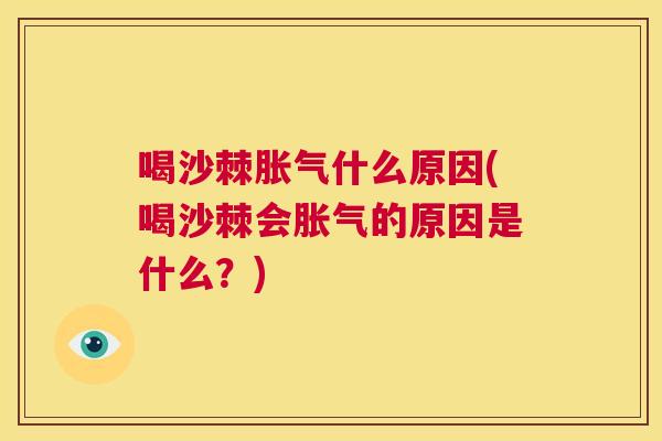 喝沙棘胀气什么原因(喝沙棘会胀气的原因是什么？)