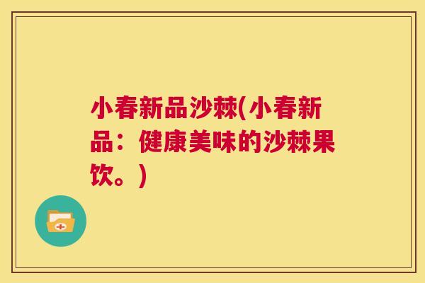 小春新品沙棘(小春新品：健康美味的沙棘果饮。)