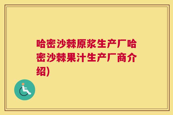 哈密沙棘原浆生产厂哈密沙棘果汁生产厂商介绍)