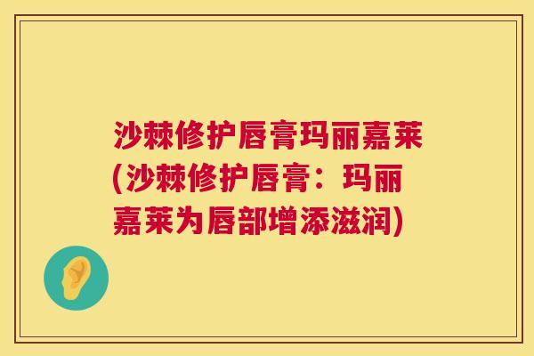 沙棘修护唇膏玛丽嘉莱(沙棘修护唇膏：玛丽嘉莱为唇部增添滋润)