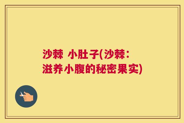 沙棘 小肚子(沙棘:滋养小腹的秘密果实)