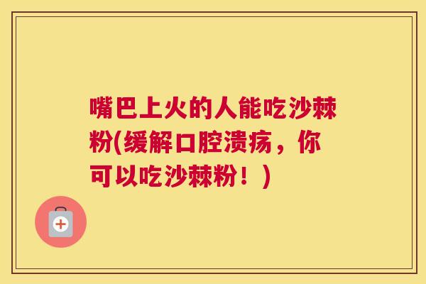 嘴巴上火的人能吃沙棘粉(缓解口腔溃疡,你可以吃沙棘粉!)