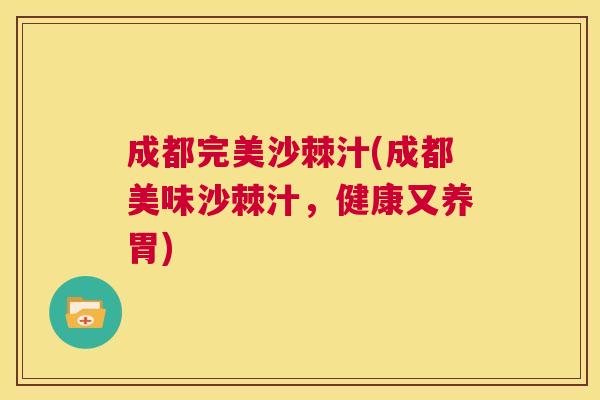 成都完美沙棘汁(成都美味沙棘汁,健康又养胃)