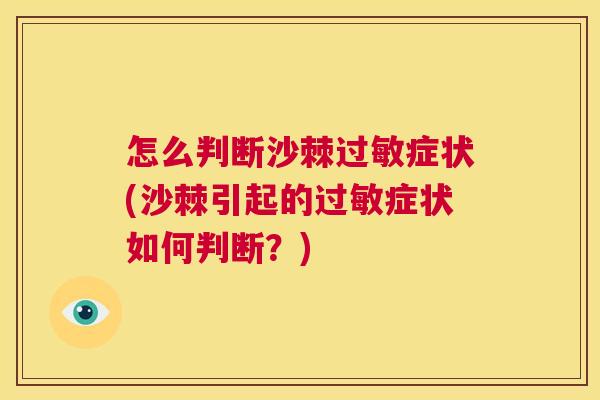 怎么判断沙棘过敏症状(沙棘引起的过敏症状如何判断?)
