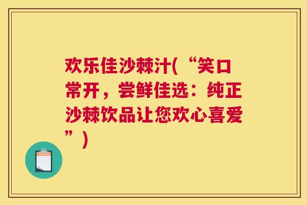 欢乐佳沙棘汁(“笑口常开,尝鲜佳选:纯正沙棘饮品让您欢心喜爱”)