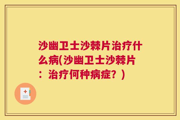 沙幽卫士沙棘片治疗什么病(沙幽卫士沙棘片:治疗何种病症?)