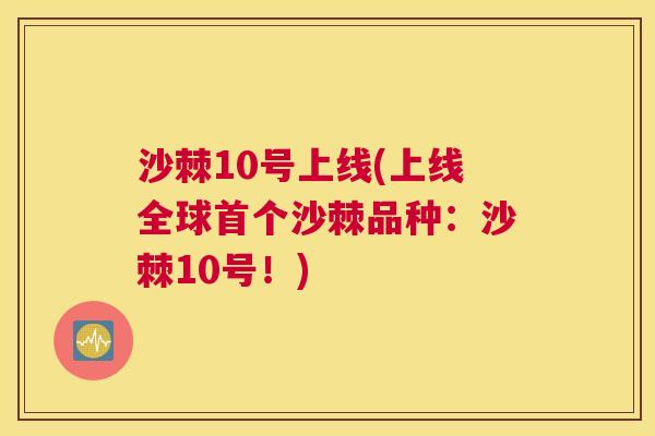 沙棘10号上线(上线全球首个沙棘品种：沙棘10号！)