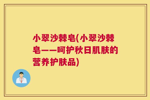 小翠沙棘皂(小翠沙棘皂——呵护秋日肌肤的营养护肤品)