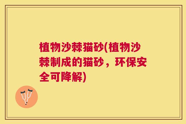 植物沙棘猫砂(植物沙棘制成的猫砂,环保安全可降解)