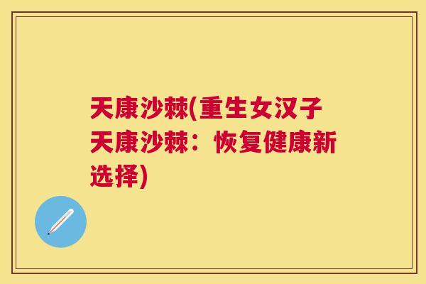 天康沙棘(重生女汉子天康沙棘:恢复健康新选择)