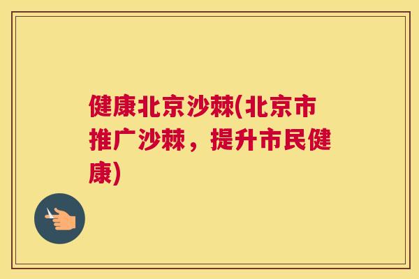 健康北京沙棘(北京市推广沙棘，提升市民健康)