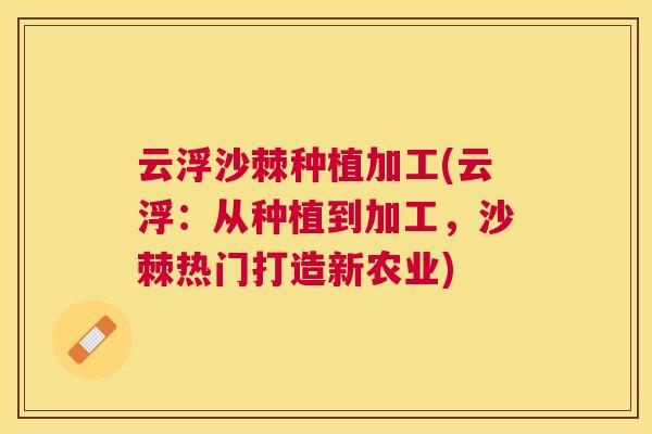 云浮沙棘种植加工(云浮:从种植到加工,沙棘热门打造新农业)