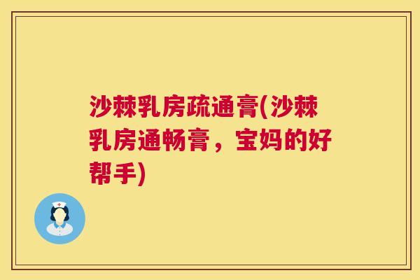 沙棘乳房疏通膏(沙棘乳房通畅膏，宝妈的好帮手)