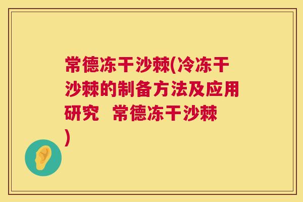 常德冻干沙棘(冷冻干沙棘的制备方法及应用研究  常德冻干沙棘)