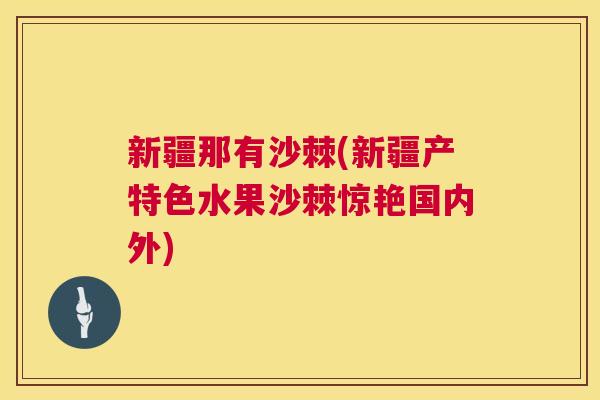 新疆那有沙棘(新疆产特色水果沙棘惊艳国内外)