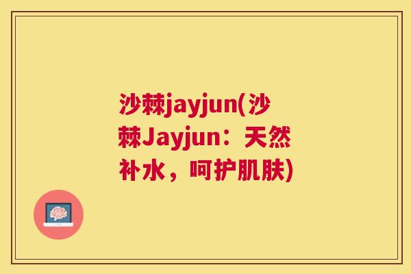 沙棘jayjun(沙棘Jayjun：天然补水，呵护肌肤)
