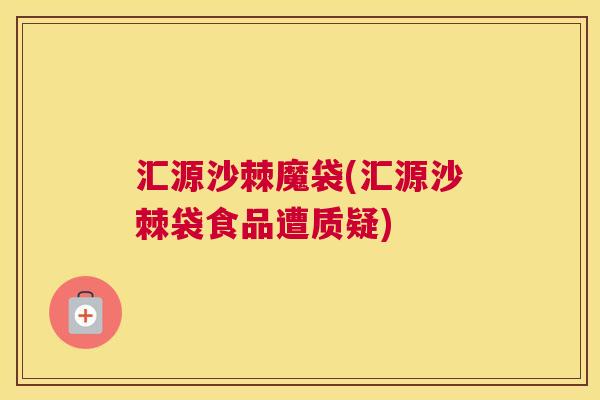 汇源沙棘魔袋(汇源沙棘袋食品遭质疑) 汇源沙棘魔袋(汇源沙棘袋食品遭质疑)