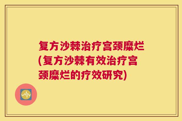 复方沙棘治疗宫颈糜烂(复方沙棘有效治疗宫颈糜烂的疗效研究)