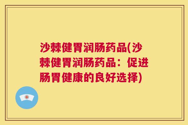 沙棘健胃润肠药品(沙棘健胃润肠药品：促进肠胃健康的良好选择)