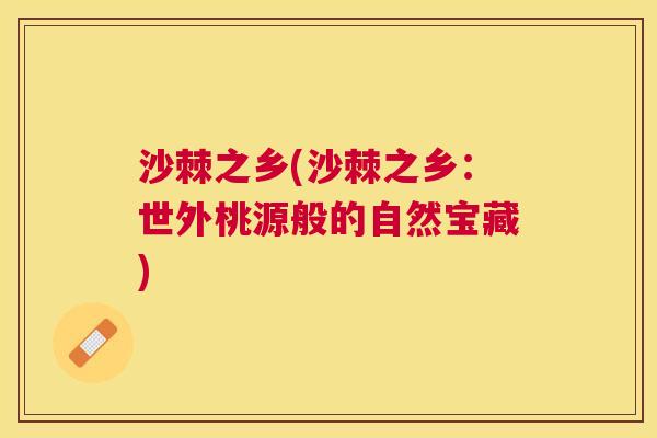 沙棘之乡(沙棘之乡：世外桃源般的自然宝藏)