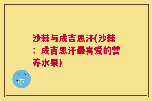 沙棘与成吉思汗(沙棘：成吉思汗最喜爱的营养水果)