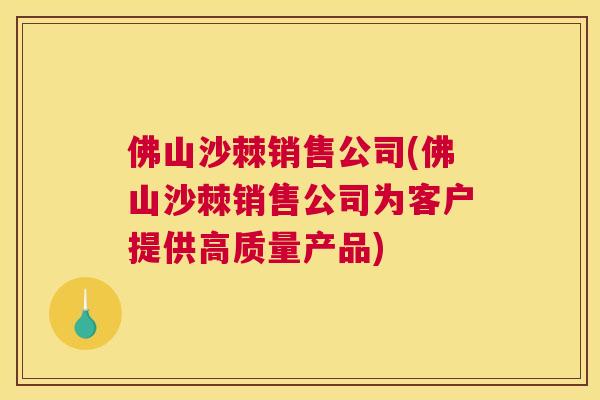佛山沙棘销售公司(佛山沙棘销售公司为客户提供高质量产品)