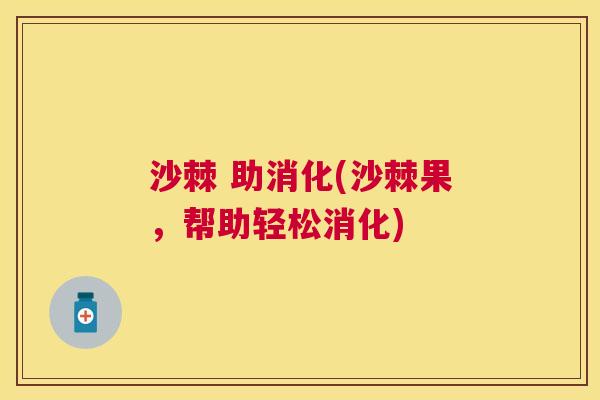 沙棘 助消化(沙棘果，帮助轻松消化)