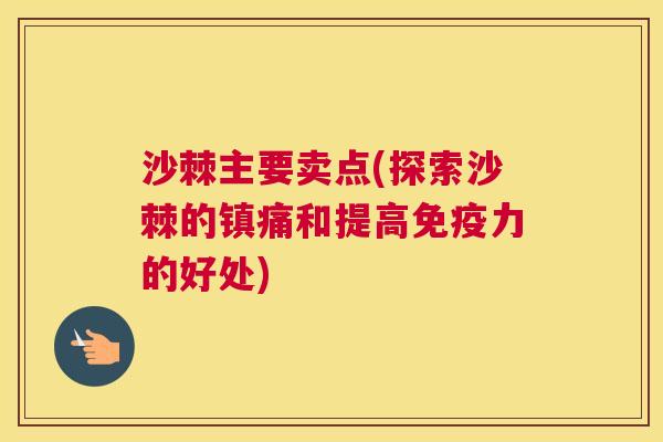 沙棘主要卖点(探索沙棘的镇痛和提高免疫力的好处)