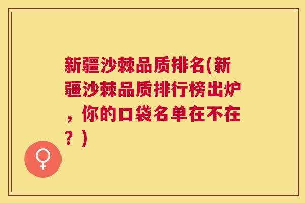 新疆沙棘品质排名(新疆沙棘品质排行榜出炉,你的口袋名单在不在?)