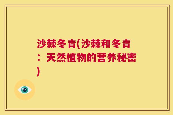 沙棘冬青(沙棘和冬青：天然植物的营养秘密)