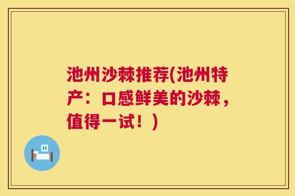 池州沙棘推荐(池州特产：口感鲜美的沙棘，值得一试！)