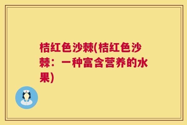 桔红色沙棘(桔红色沙棘：一种富含营养的水果)
