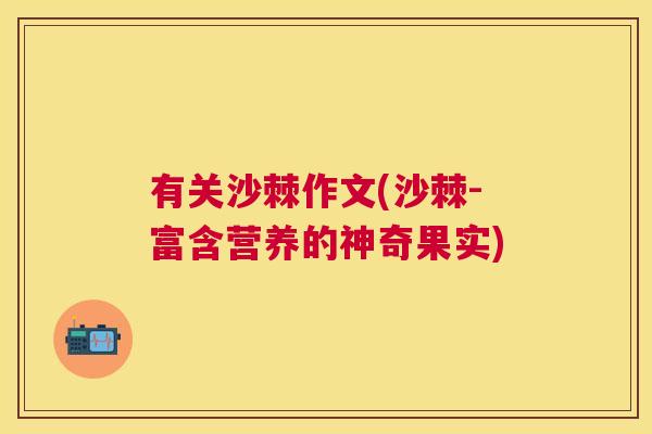 有关沙棘作文(沙棘-富含营养的神奇果实)