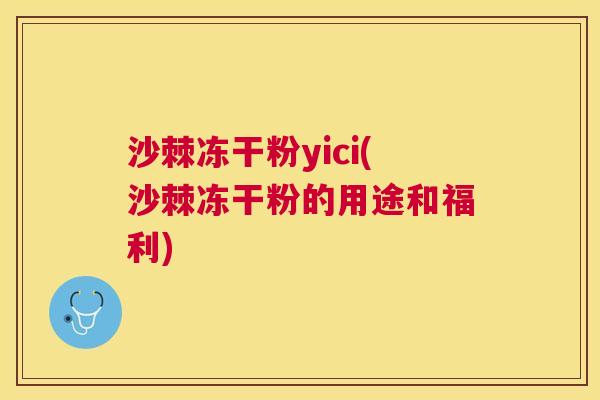 沙棘冻干粉yici(沙棘冻干粉的用途和福利)