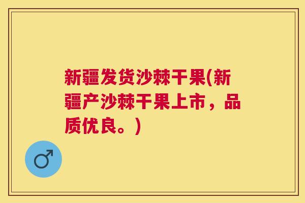 新疆发货沙棘干果(新疆产沙棘干果上市,品质优良。) 新疆发货沙棘干果(新疆产沙棘干果上市,品质优良。)