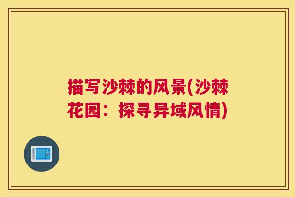 描写沙棘的风景(沙棘花园：探寻异域风情)