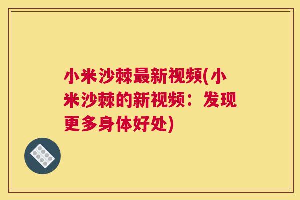 小米沙棘最新视频(小米沙棘的新视频：发现更多身体好处)