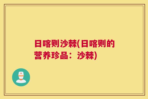 日喀则沙棘(日喀则的营养珍品：沙棘)
