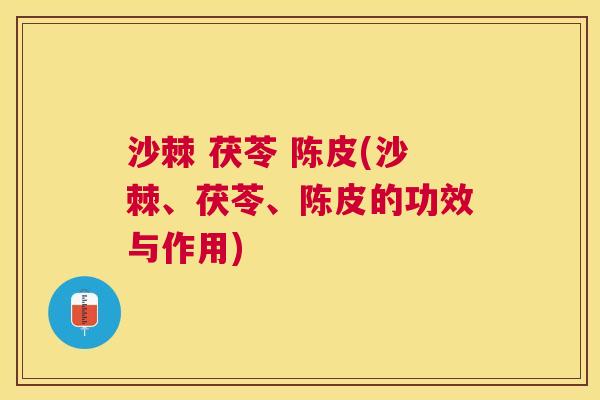 沙棘 茯苓 陈皮(沙棘、茯苓、陈皮的功效与作用)