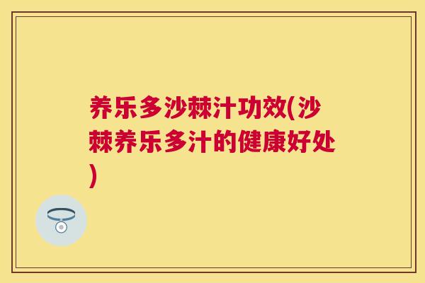 养乐多沙棘汁功效(沙棘养乐多汁的健康好处)
